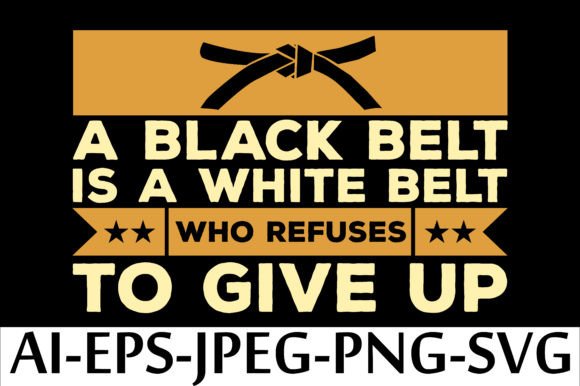 A BLACK BELT is a WHITE BELT WHO REFUSES — Graphics & T-Shirt Designs